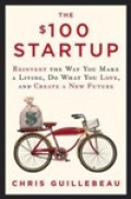 The $100 Startup : Reinvent The Way You Make a Living, Do What You Love, and Create A New Future