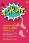 Viral: Gebrakan Kekinian Public Relations Di Era Digital = Jurus Jitu Memenangkan Hati Konsumen dan Meningkatkan Sales