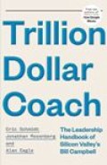 Trillion Dollar Coach : The Leadership Handbook of Silicon Valley's Bill Campbell