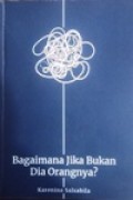 Bagaimana jika bukan Dia Orangnya?