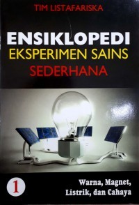 Image of Ensiklopedi Eksperimen Sains Sederhana 1 : Warna, Magnet, Listrik dan Cahaya